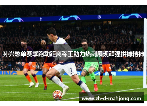孙兴慜单赛季跑动距离称王助力热刺展现顽强拼搏精神