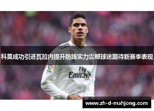 科莫成功引进瓦拉内提升防线实力震撼球迷期待新赛季表现