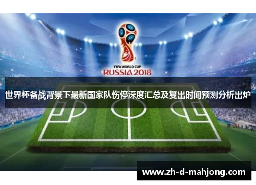 世界杯备战背景下最新国家队伤停深度汇总及复出时间预测分析出炉 世界杯备战背景下最新国家队伤停深度汇总及复出时间预测分析出炉