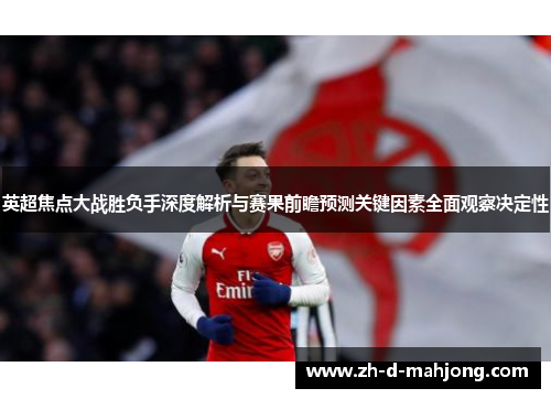 英超焦点大战胜负手深度解析与赛果前瞻预测关键因素全面观察决定性
