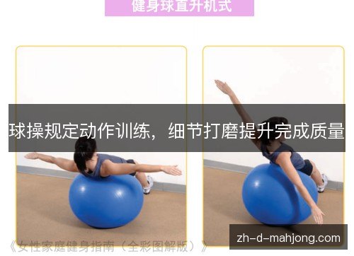 球操规定动作训练,细节打磨提升完成质量 球操规定动作训练,细节打磨提升完成质量